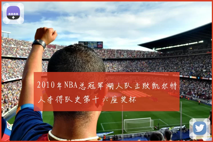2010年NBA总冠军湖人队击败凯尔特人夺得队史第十六座奖杯