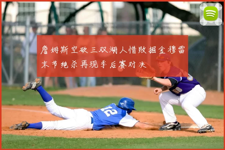 詹姆斯空砍三双湖人惜败掘金穆雷末节绝杀再现季后赛对决