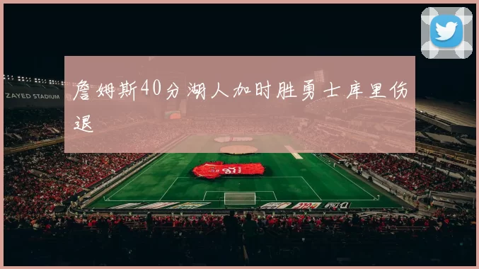 詹姆斯40分湖人加时胜勇士库里伤退