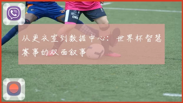 从更衣室到数据中心：世界杯智慧赛事的双面叙事