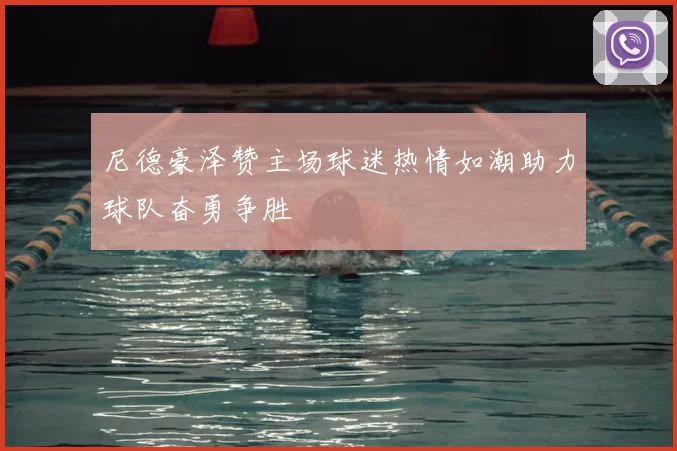 尼德豪泽赞主场球迷热情如潮助力球队奋勇争胜