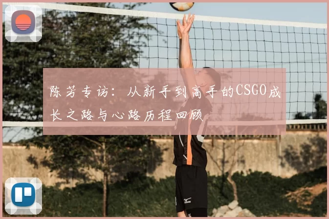 陈芳专访：从新手到高手的CSGO成长之路与心路历程回顾