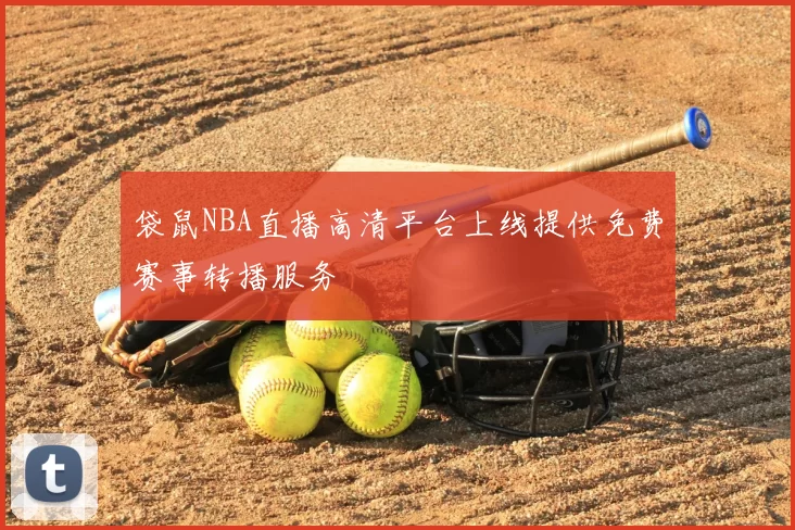袋鼠NBA直播高清平台上线提供免费赛事转播服务