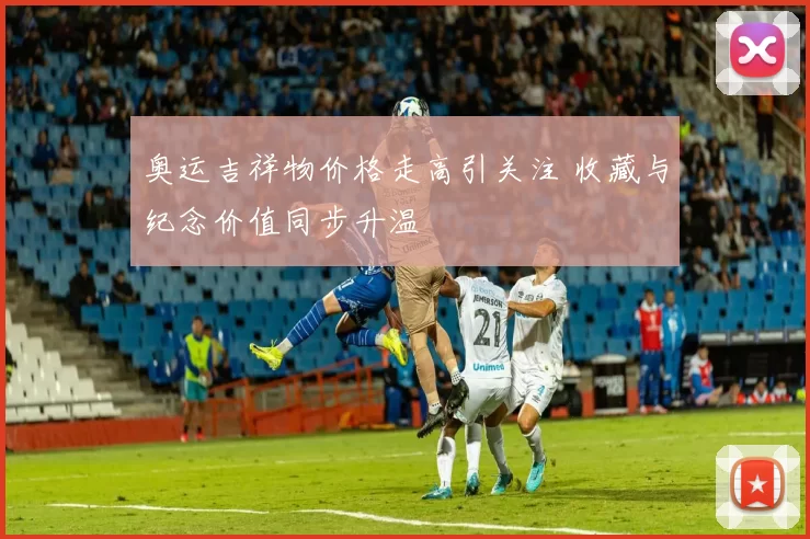 奥运吉祥物价格走高引关注 收藏与纪念价值同步升温