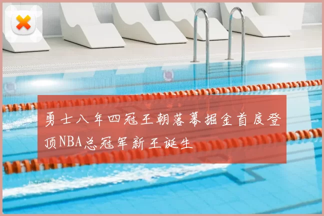 勇士八年四冠王朝落幕掘金首度登顶NBA总冠军新王诞生